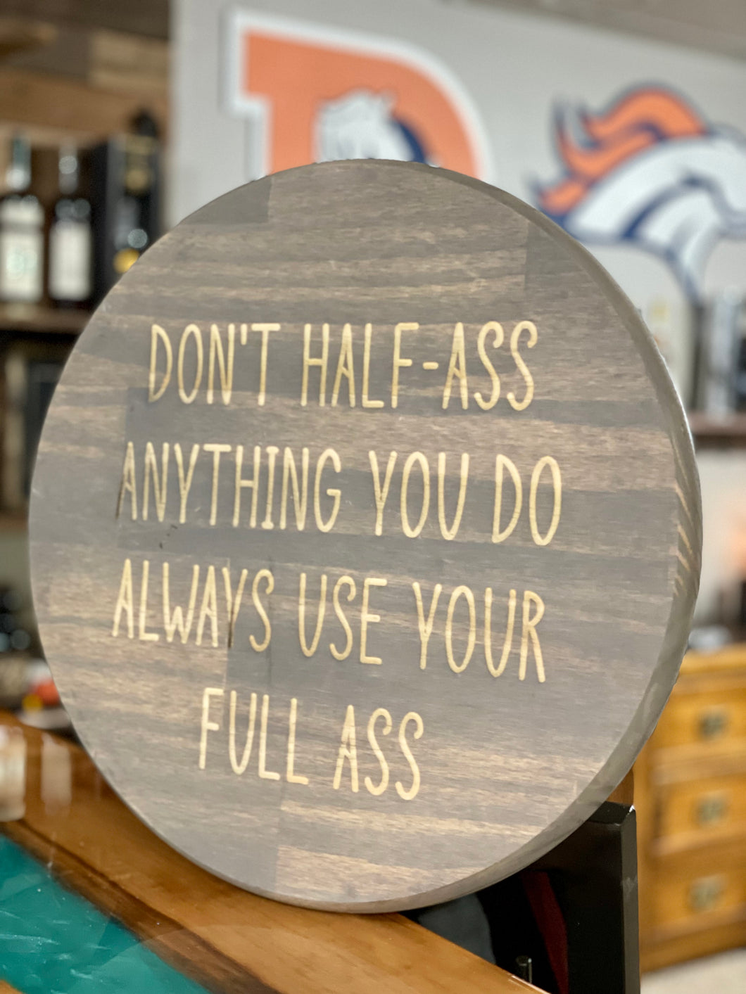 Don’t half ass anything, always use your full ass